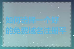 如何选择一个好的免费域名注册平台