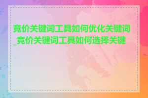 竞价关键词工具如何优化关键词_竞价关键词工具如何选择关键词