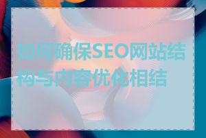 如何确保SEO网站结构与内容优化相结合