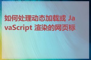 如何处理动态加载或 JavaScript 渲染的网页标题