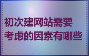 初次建网站需要考虑的因素有哪些