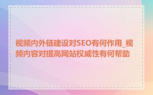 视频内外链建设对SEO有何作用_视频内容对提高网站权威性有何帮助