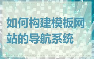 如何构建模板网站的导航系统