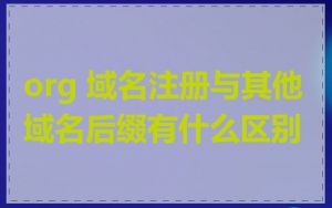 org 域名注册与其他域名后缀有什么区别