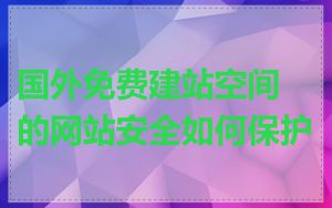 国外免费建站空间的网站安全如何保护