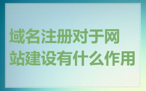 域名注册对于网站建设有什么作用