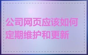 公司网页应该如何定期维护和更新