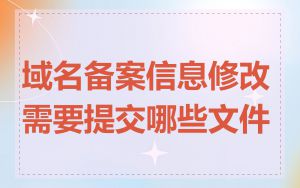 域名备案信息修改需要提交哪些文件
