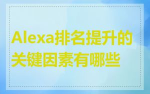 Alexa排名提升的关键因素有哪些