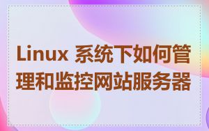 Linux 系统下如何管理和监控网站服务器