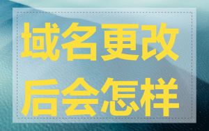 域名更改后会怎样