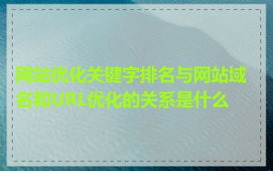 网站优化关键字排名与网站域名和URL优化的关系是什么