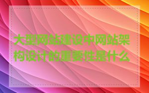 大型网站建设中网站架构设计的重要性是什么