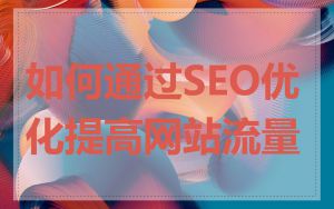 如何通过SEO优化提高网站流量