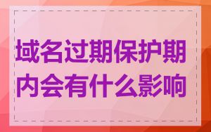 域名过期保护期内会有什么影响