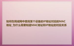 如何在局域网中查找某个设备的IP地址对应的MAC地址_为什么需要知道MAC地址和IP地址的对应关系