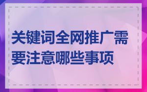 关键词全网推广需要注意哪些事项