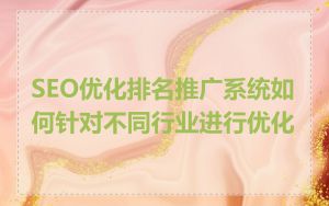 SEO优化排名推广系统如何针对不同行业进行优化
