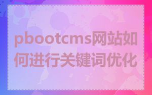 pbootcms网站如何进行关键词优化