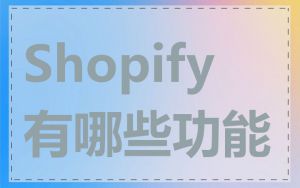 Shopify 有哪些功能