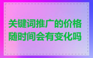 关键词推广的价格随时间会有变化吗