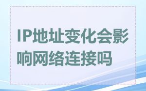 IP地址变化会影响网络连接吗