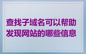 查找子域名可以帮助发现网站的哪些信息