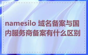 namesilo 域名备案与国内服务商备案有什么区别