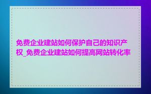 免费企业建站如何保护自己的知识产权_免费企业建站如何提高网站转化率