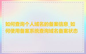 如何查询个人域名的备案信息_如何使用备案系统查询域名备案状态