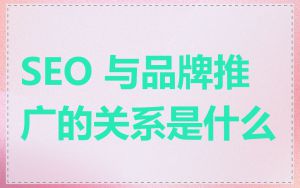 SEO 与品牌推广的关系是什么