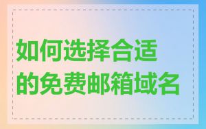 如何选择合适的免费邮箱域名