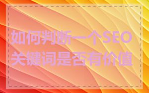 如何判断一个SEO关键词是否有价值