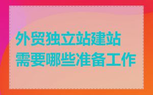 外贸独立站建站需要哪些准备工作
