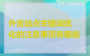 外贸站点关键词优化的注意事项有哪些