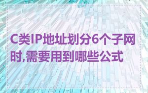 C类IP地址划分6个子网时,需要用到哪些公式