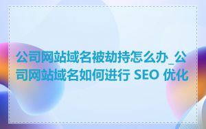 公司网站域名被劫持怎么办_公司网站域名如何进行 SEO 优化