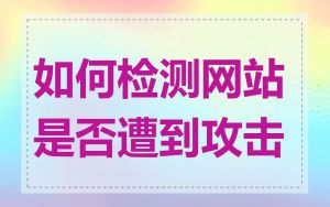 如何检测网站是否遭到攻击