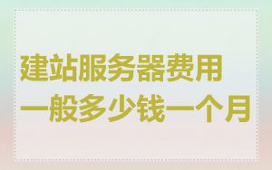 建站服务器费用一般多少钱一个月