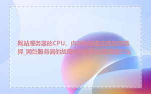 网站服务器的CPU、内存和硬盘应该如何选择_网站服务器的故障转移和备份策略是什么