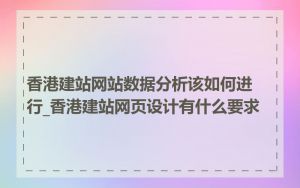 香港建站网站数据分析该如何进行_香港建站网页设计有什么要求