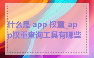 什么是 app 权重_app权重查询工具有哪些