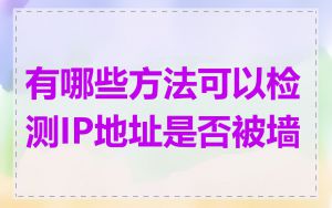 有哪些方法可以检测IP地址是否被墙