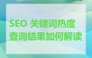 SEO 关键词热度查询结果如何解读