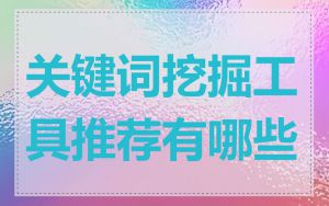 关键词挖掘工具推荐有哪些