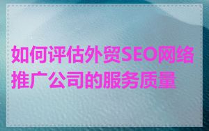 如何评估外贸SEO网络推广公司的服务质量