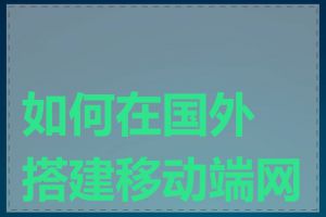 如何在国外搭建移动端网页