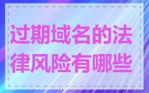 过期域名的法律风险有哪些