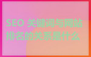 SEO 关键词与网站排名的关系是什么