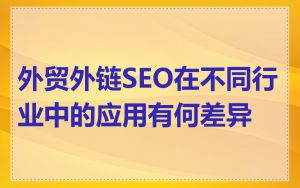 外贸外链SEO在不同行业中的应用有何差异